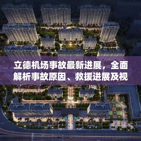 立德机场事故最新进展，全面解析事故原因、救援进展及视频实录