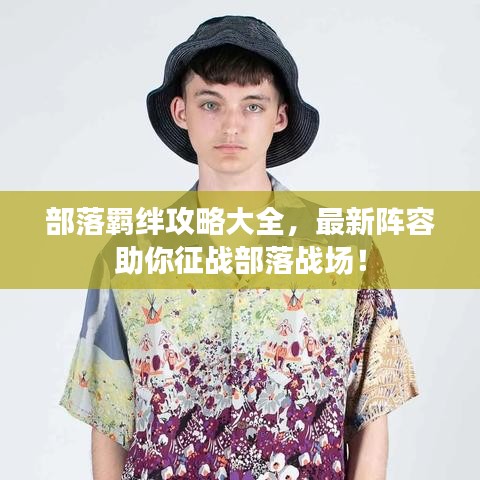 部落羁绊攻略大全，最新阵容助你征战部落战场！