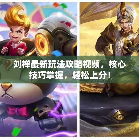 刘禅最新玩法攻略视频，核心技巧掌握，轻松上分！