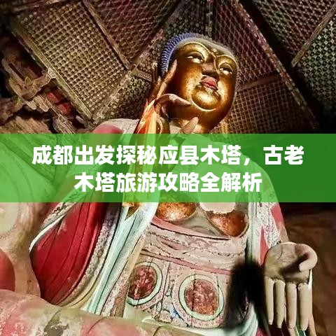 成都出发探秘应县木塔，古老木塔旅游攻略全解析