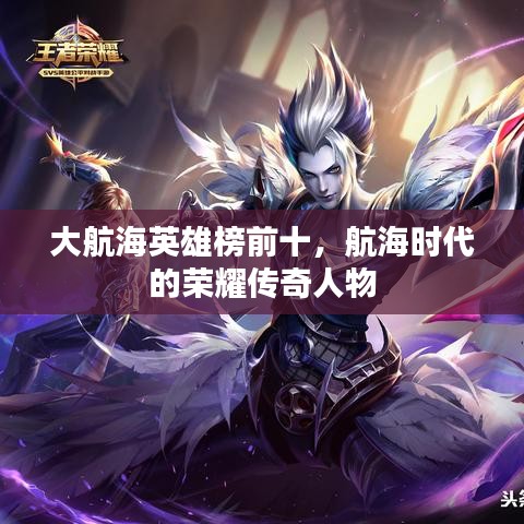大航海英雄榜前十，航海时代的荣耀传奇人物
