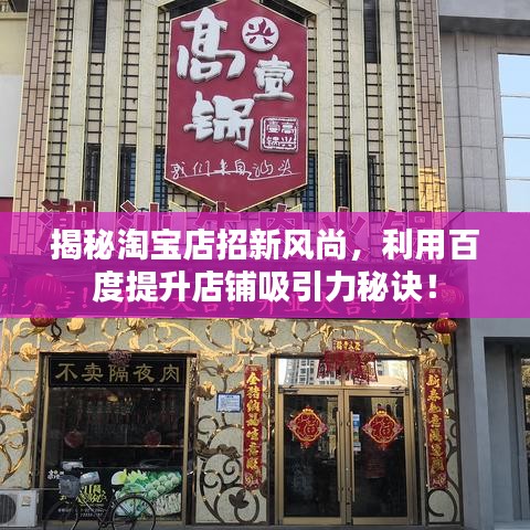 揭秘淘宝店招新风尚，利用百度提升店铺吸引力秘诀！