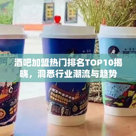 酒吧加盟热门排名TOP10揭晓，洞悉行业潮流与趋势
