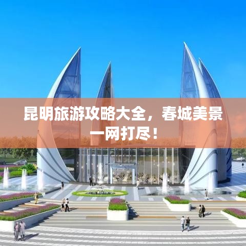 昆明旅游攻略大全，春城美景一网打尽！