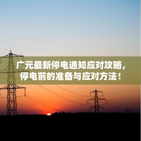 广元最新停电通知应对攻略，停电前的准备与应对方法！
