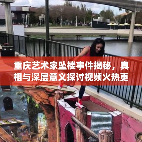 重庆艺术家坠楼事件揭秘，真相与深层意义探讨视频火热更新中