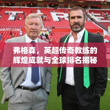 弗格森，英超传奇教练的辉煌成就与全球排名揭秘