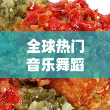 全球热门音乐舞蹈盘点，劲歌劲舞排名，舞动世界的旋律盛宴