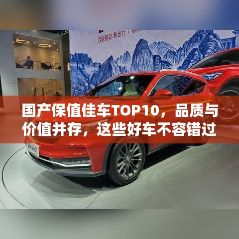 国产保值佳车TOP10，品质与价值并存，这些好车不容错过！