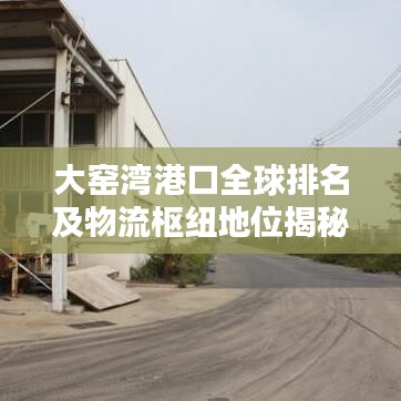 大窑湾港口全球排名及物流枢纽地位揭秘