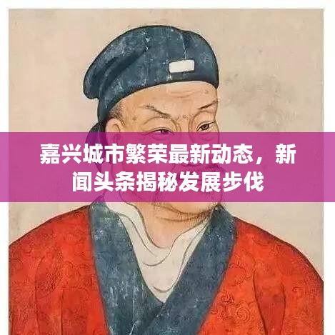 嘉兴城市繁荣最新动态，新闻头条揭秘发展步伐
