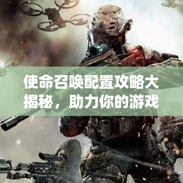 使命召唤配置攻略大揭秘，助力你的游戏之旅！