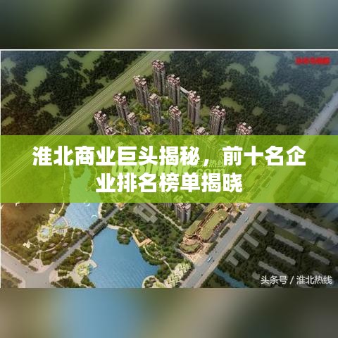 淮北商业巨头揭秘，前十名企业排名榜单揭晓