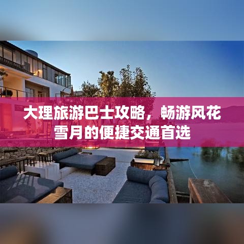 大理旅游巴士攻略，畅游风花雪月的便捷交通首选