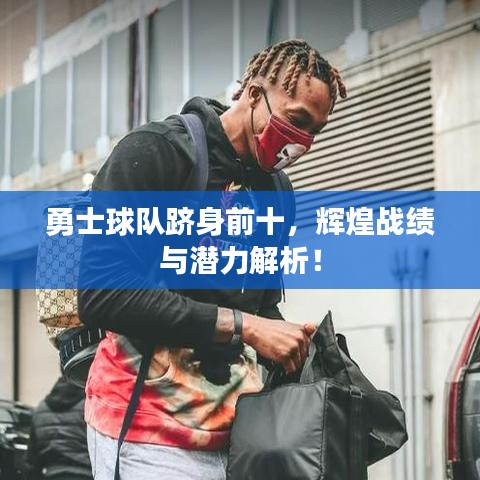 勇士球队跻身前十，辉煌战绩与潜力解析！