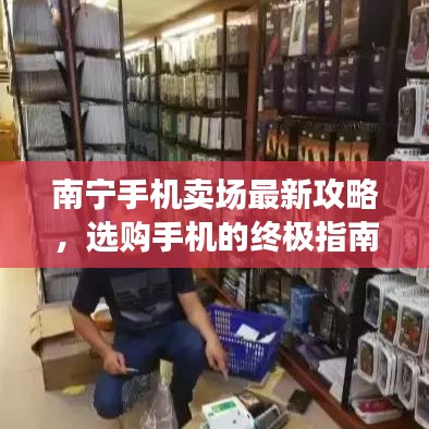 南宁手机卖场最新攻略，选购手机的终极指南