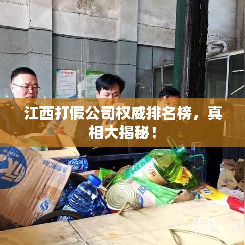 江西打假公司权威排名榜，真相大揭秘！