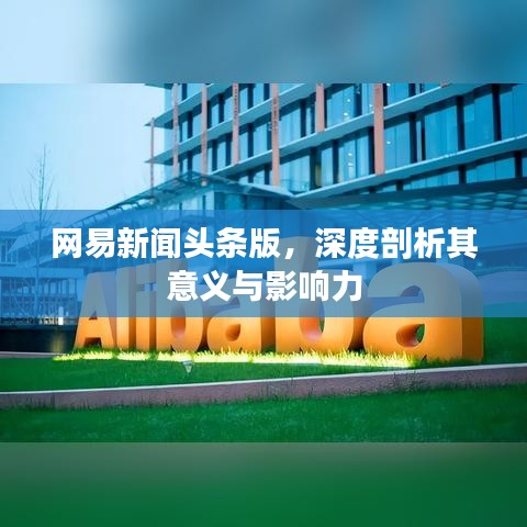 网易新闻头条版，深度剖析其意义与影响力