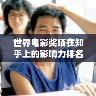 世界电影奖项在知乎上的影响力排名深度解析