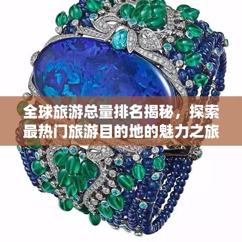 全球旅游总量排名揭秘，探索最热门旅游目的地的魅力之旅
