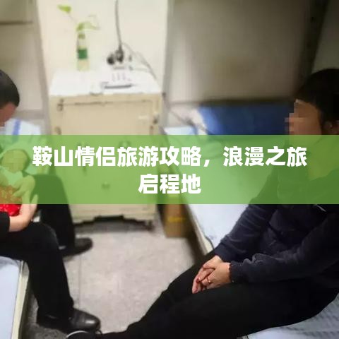鞍山情侣旅游攻略，浪漫之旅启程地