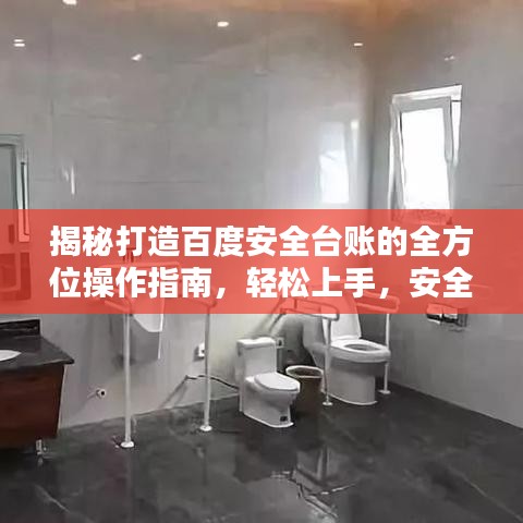 揭秘打造百度安全台账的全方位操作指南，轻松上手，安全无忧！