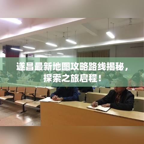 遂昌最新地图攻略路线揭秘，探索之旅启程！