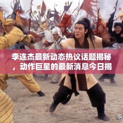 李连杰最新动态热议话题揭秘，动作巨星的最新消息今日揭晓