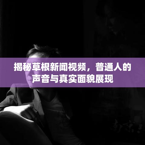 揭秘草根新闻视频，普通人的声音与真实面貌展现
