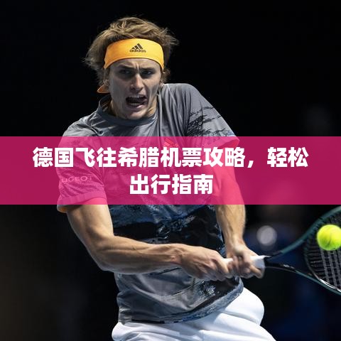 德国飞往希腊机票攻略，轻松出行指南