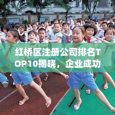红桥区注册公司排名TOP10揭晓，企业成功秘诀大揭秘！