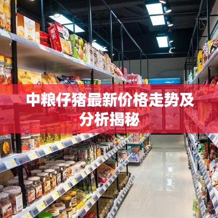 中粮仔猪最新价格走势及分析揭秘