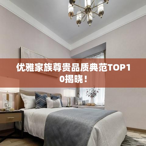优雅家族尊贵品质典范TOP10揭晓！