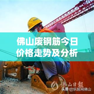 佛山废钢筋今日价格走势及分析，最新市场价格与影响因素探讨