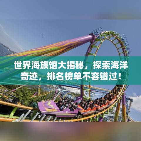 世界海族馆大揭秘，探索海洋奇迹，排名榜单不容错过！