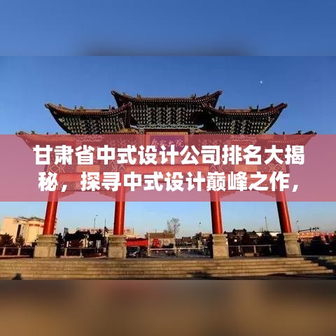 甘肃省中式设计公司排名大揭秘，探寻中式设计巅峰之作，不容错过！