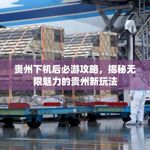 贵州下机后必游攻略，揭秘无限魅力的贵州新玩法