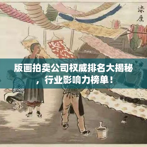 版画拍卖公司权威排名大揭秘，行业影响力榜单！