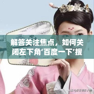 解答关注焦点，如何关闭左下角‘百度一下’搜索框及推广？