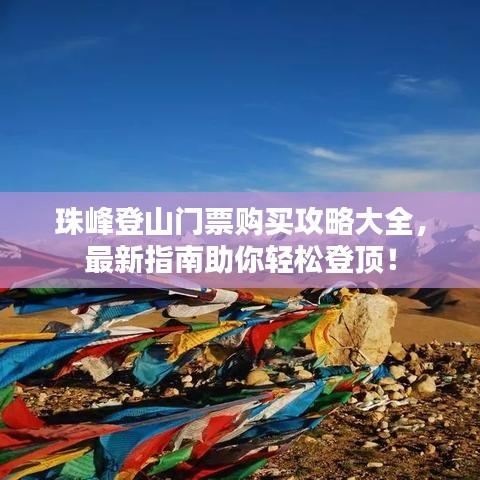 珠峰登山门票购买攻略大全，最新指南助你轻松登顶！