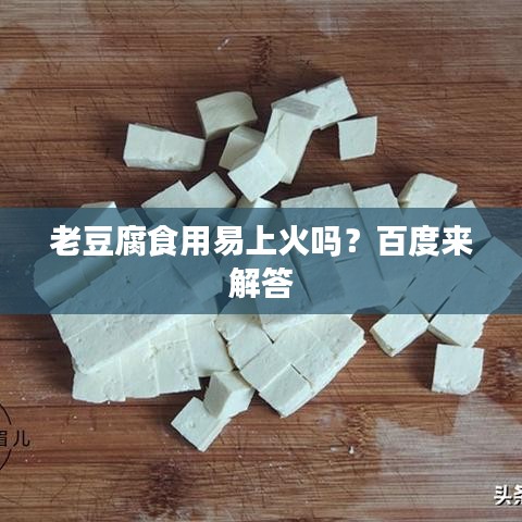 老豆腐食用易上火吗？百度来解答
