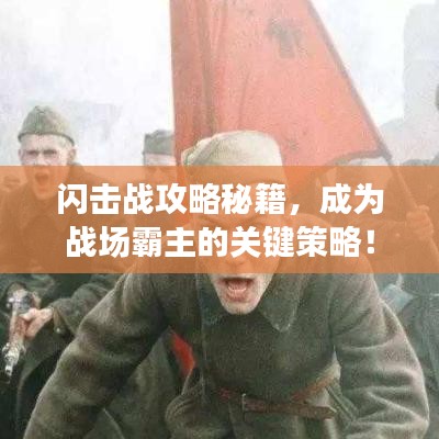 闪击战攻略秘籍，成为战场霸主的关键策略！