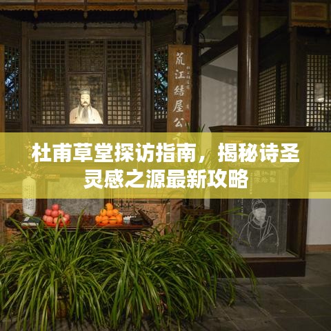 杜甫草堂探访指南，揭秘诗圣灵感之源最新攻略
