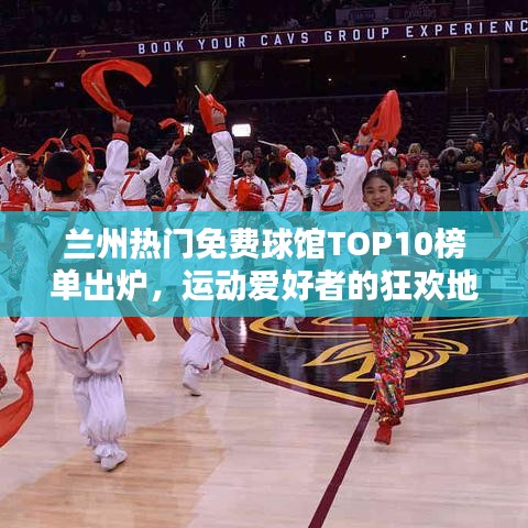 兰州热门免费球馆TOP10榜单出炉，运动爱好者的狂欢地