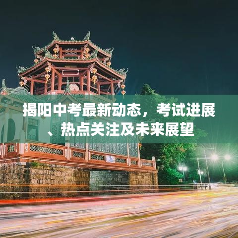 揭阳中考最新动态，考试进展、热点关注及未来展望
