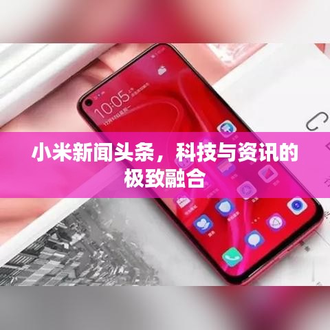 小米新闻头条，科技与资讯的极致融合