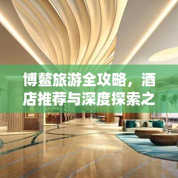 博鳌旅游全攻略，酒店推荐与深度探索之旅