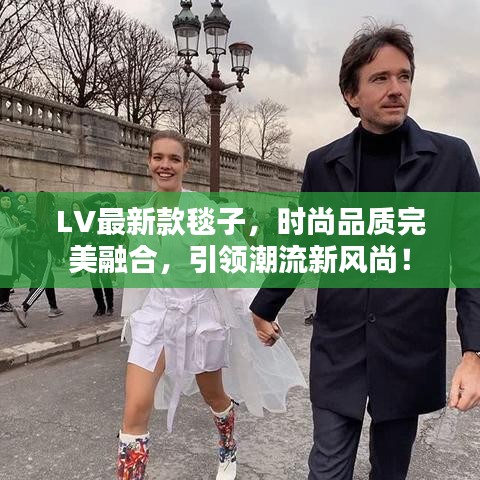 LV最新款毯子，时尚品质完美融合，引领潮流新风尚！