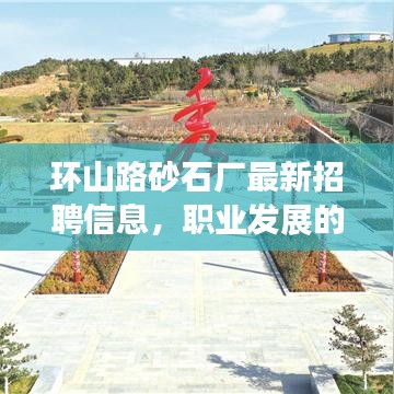 环山路砂石厂最新招聘信息，职业发展的优质选择！