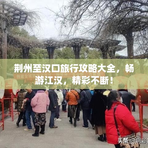 荆州至汉口旅行攻略大全，畅游江汉，精彩不断！